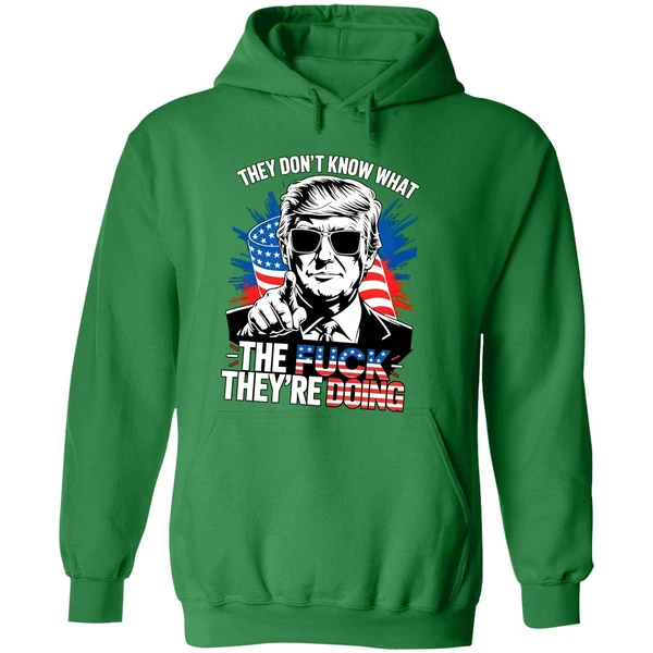 Trump They Dont Know What The Fuck Theyre Doing Hoodie - Image 2