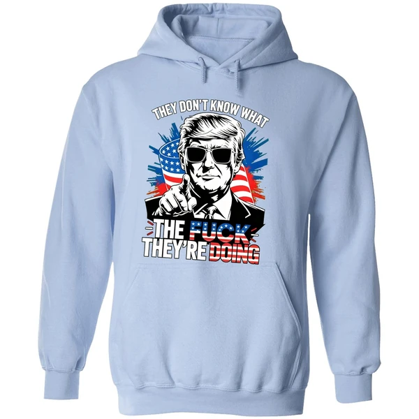 Trump They Dont Know What The Fuck Theyre Doing Hoodie - Image 4