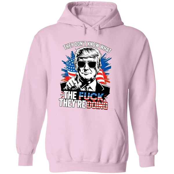 Trump They Dont Know What The Fuck Theyre Doing Hoodie - Image 5