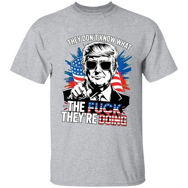 Trump They Dont Know What The Fuck Theyre Doing Shirt - Image 9