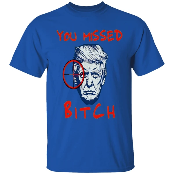 Trump You Missed Bitch Shirt - Image 7