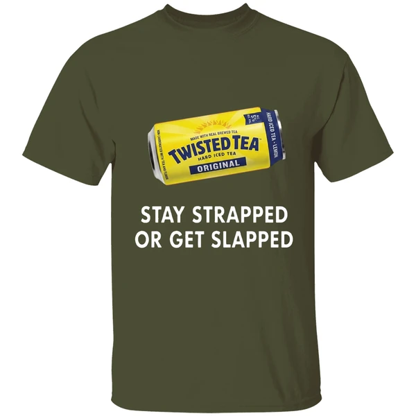 twisted tea stay strapped or get slapped shirt militarygreen