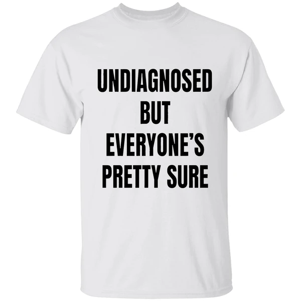 Undiagnosed But Everyones Pretty Sure Shirt