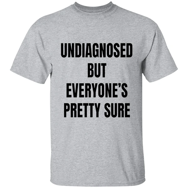 undiagnosed but everyones pretty sure shirt sportgrey
