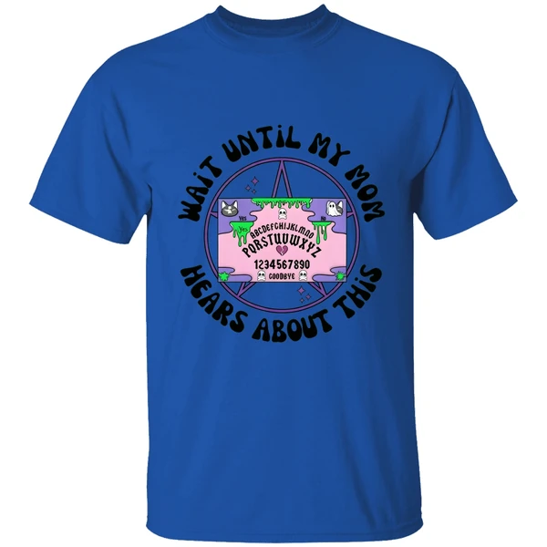 Wait Until My Mom Hears About This Shirt
