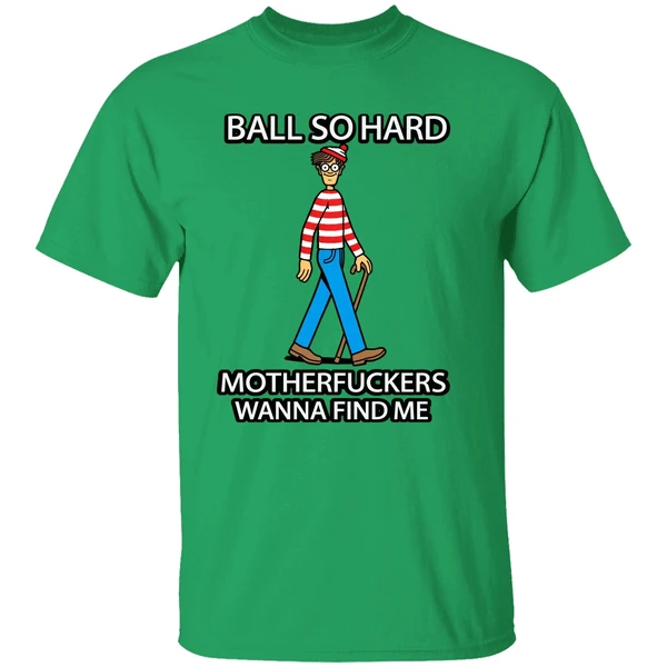 Waldo Ball So Hard Mother Fuckers Wanna Find Me Shirt