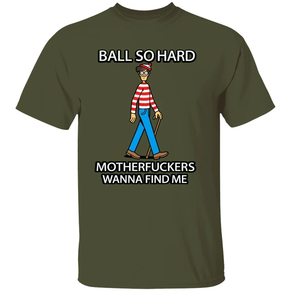 Waldo Ball So Hard Mother Fuckers Wanna Find Me Shirt - Image 3