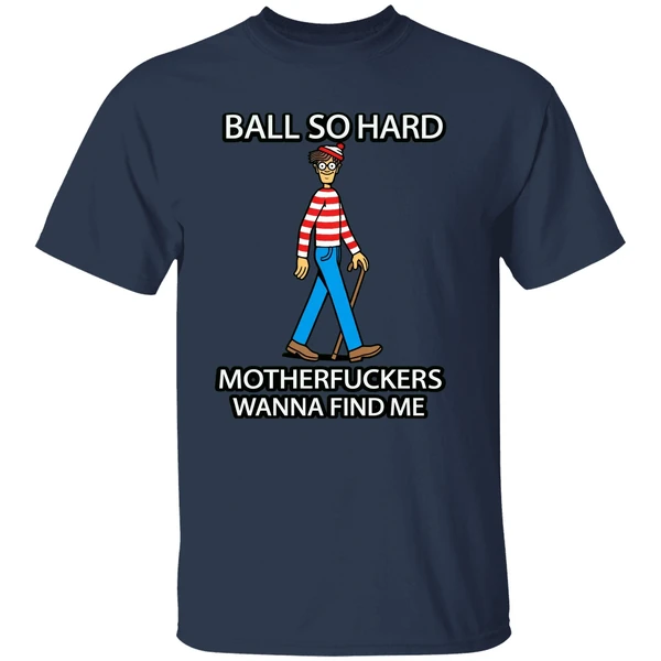 Waldo Ball So Hard Mother Fuckers Wanna Find Me Shirt - Image 4