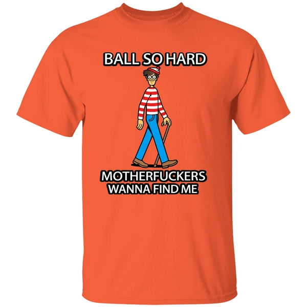Waldo Ball So Hard Mother Fuckers Wanna Find Me Shirt - Image 5
