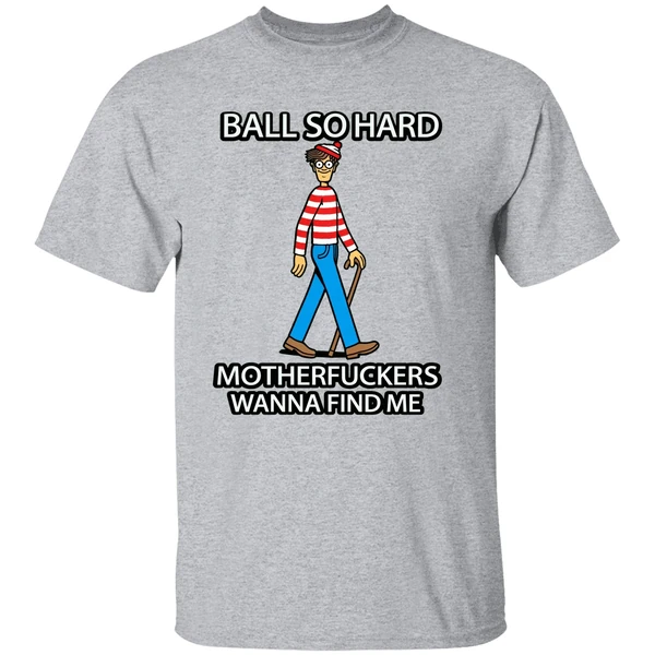Waldo Ball So Hard Mother Fuckers Wanna Find Me Shirt - Image 8