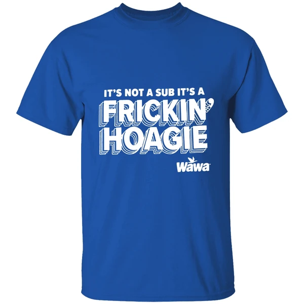 Wawa Philly Its Not A Sub Its A Frickin Hoagie Shirt - Image 7