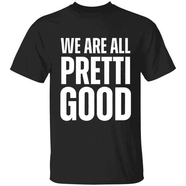 We Are All Pretti Good Shirt