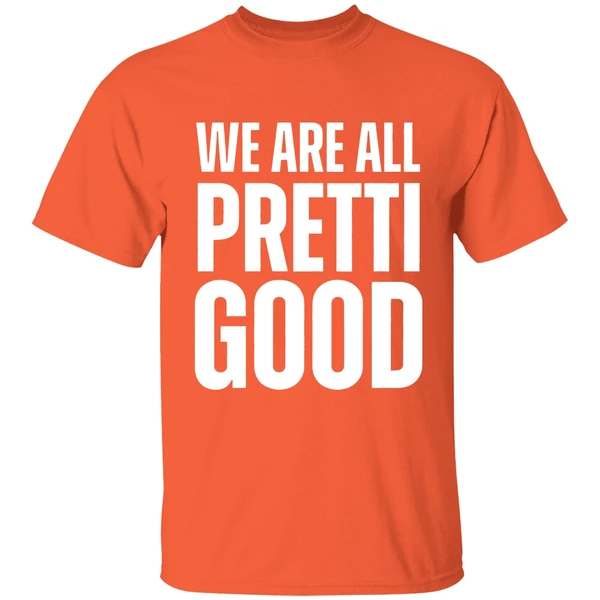 we are all pretti good shirt orange