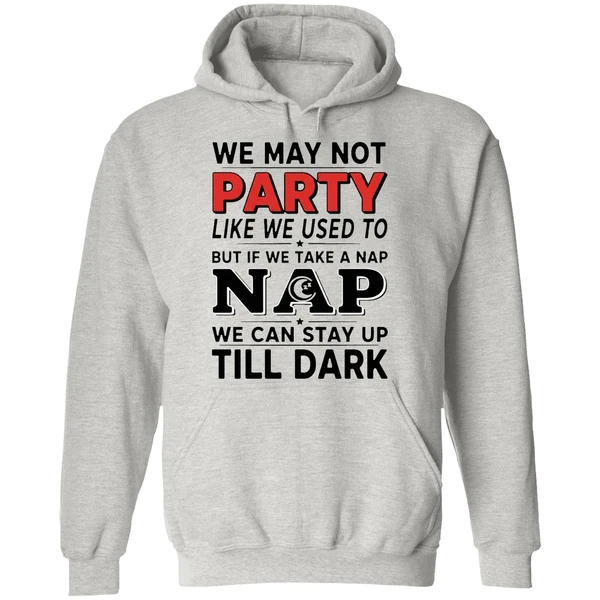 We May Not Party Like We Used To But If We Take A Nap Hoodie - Image 9