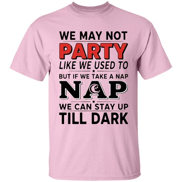 We May Not Party Like We Used To But If We Take A Nap Shirt - Image 2
