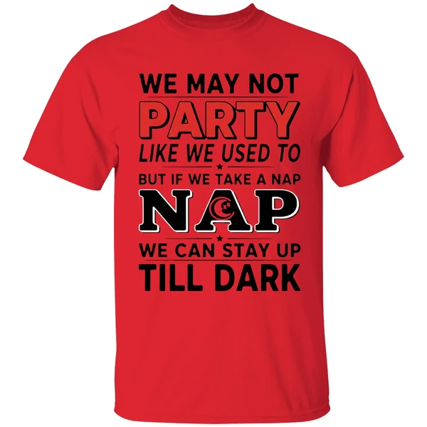We May Not Party Like We Used To But If We Take A Nap Shirt - Image 4
