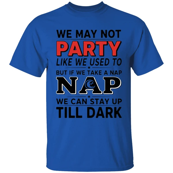 we may not party like we used to but if we take a nap shirt royalblue