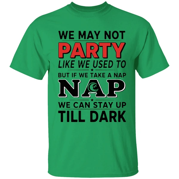 We May Not Party Like We Used To But If We Take A Nap Shirt - Image 8