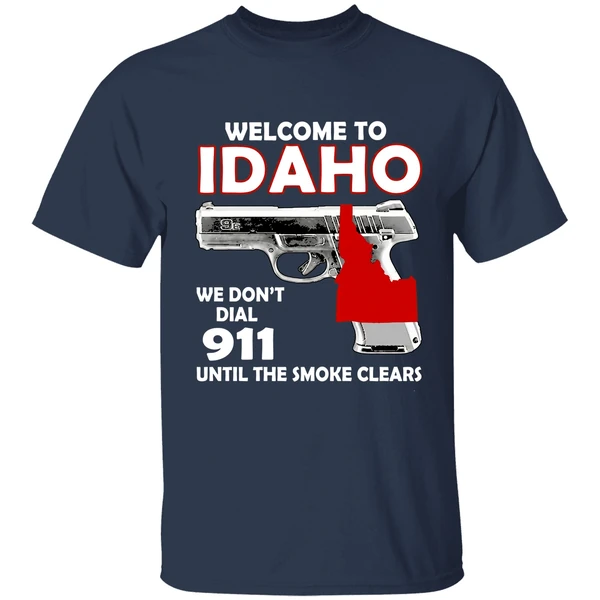Welcome To Idaho We Dont Dial 911 Until The Smoke Clears Shirt - Image 5
