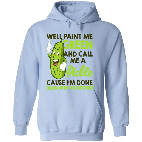 Well Paint Me Green And Call Me A Pickle Cause I'm Done Hoodie - Image 4