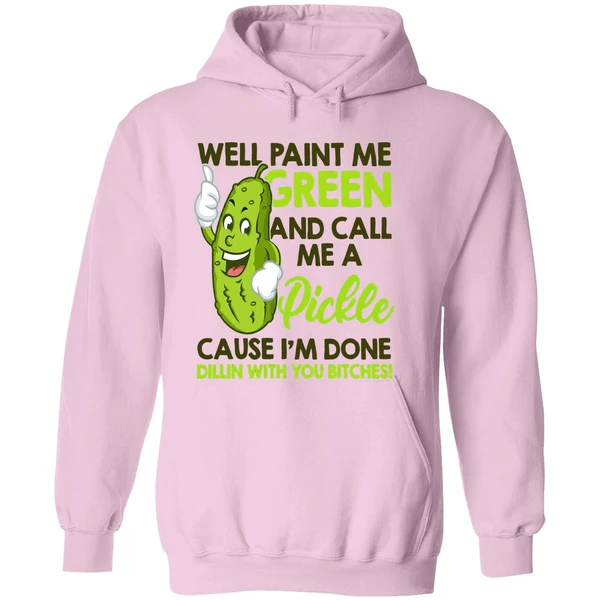 Well Paint Me Green And Call Me A Pickle Cause I'm Done Hoodie - Image 5