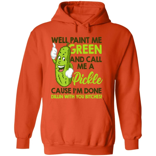 Well Paint Me Green And Call Me A Pickle Cause I'm Done Hoodie - Image 6