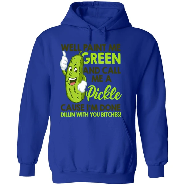 Well Paint Me Green And Call Me A Pickle Cause I'm Done Hoodie - Image 7