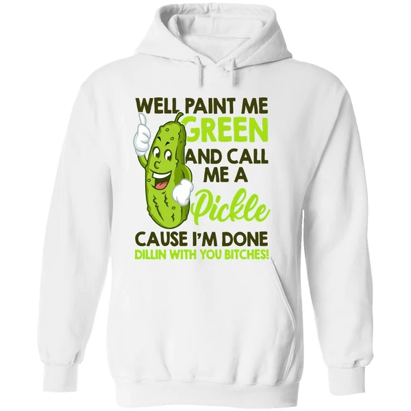 Well Paint Me Green And Call Me A Pickle Cause I'm Done Hoodie - Image 8