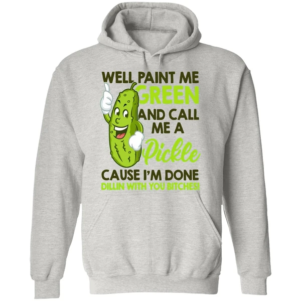 Well Paint Me Green And Call Me A Pickle Cause I'm Done Hoodie - Image 9
