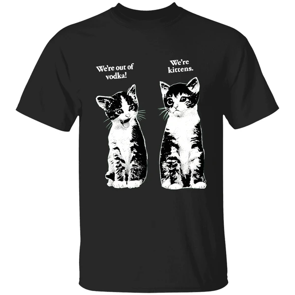 Were Out Of Vodka Were Kittens Cashirt