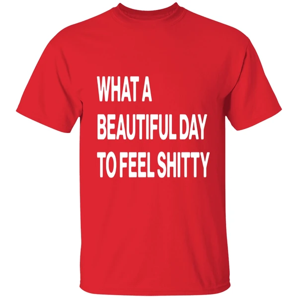 What A Beautiful Day To Feel Shitty Shirt - Image 7