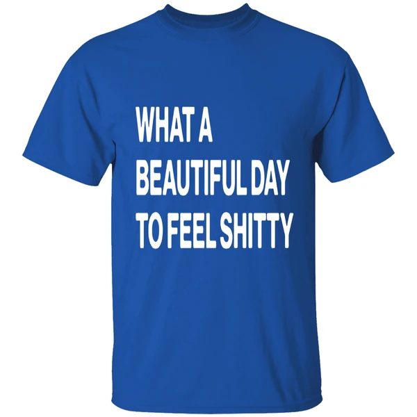 What A Beautiful Day To Feel Shitty Shirt - Image 8