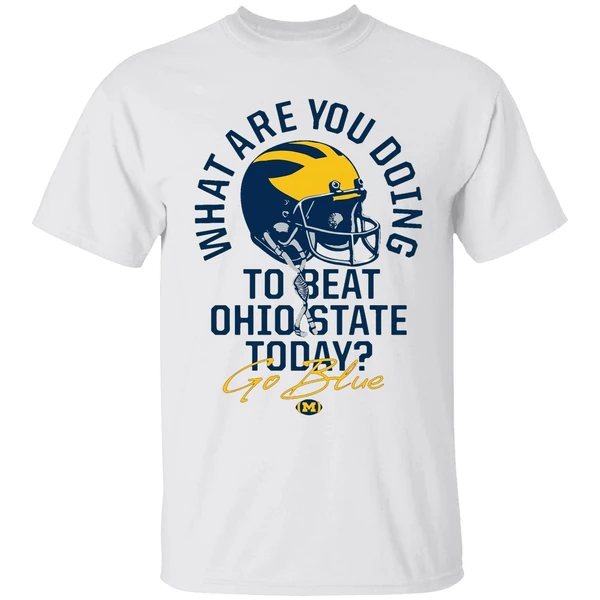 What Are You Doing To Beat Ohio State Today Go Blue Michigan Wolverines Shirt