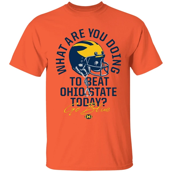 what are you doing to beat ohio state today go blue michigan wolverines shirt orange