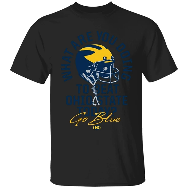 What Are You Doing To Beat Ohio State Today Go Blue Michigan Wolverines Shirt - Image 7