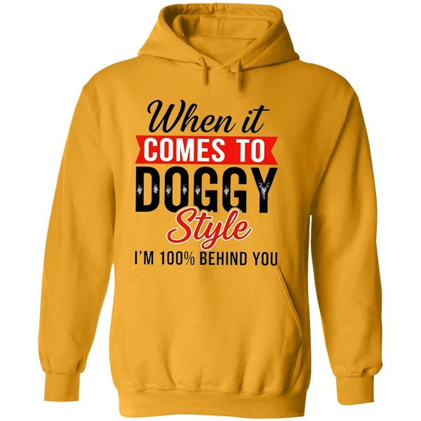 When It Comes To Doggy Style Im 100 Behind You Hoodie