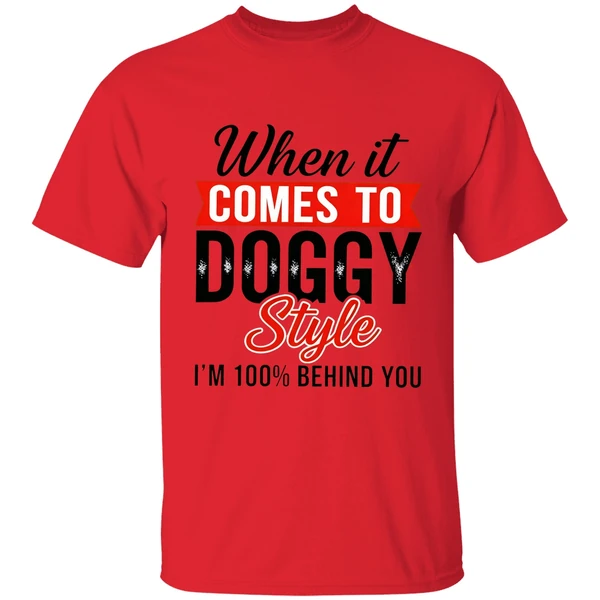 when it comes to doggy style im 100 behind you shirt red