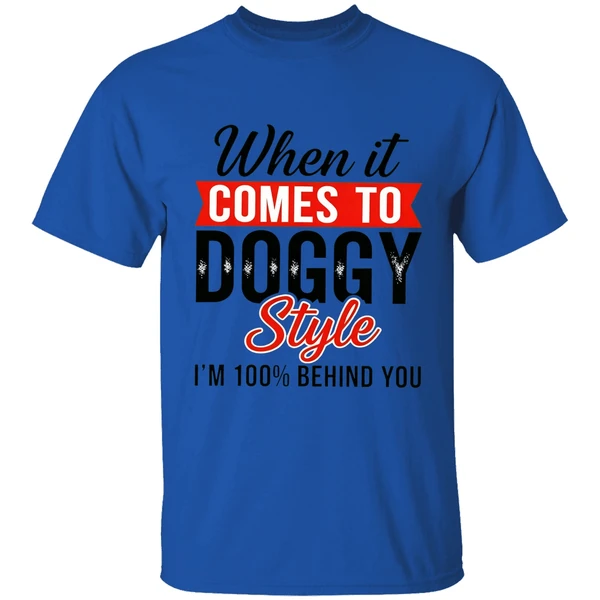 When It Comes To Doggy Style Im 100 Behind You Shirt - Image 5