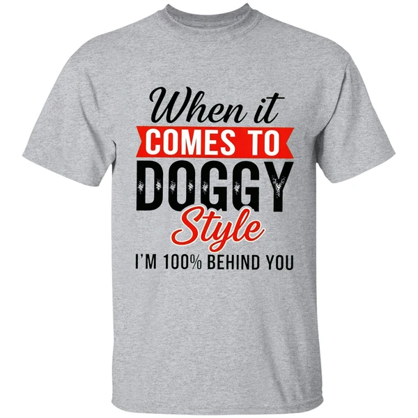 when it comes to doggy style im 100 behind you shirt sportgrey