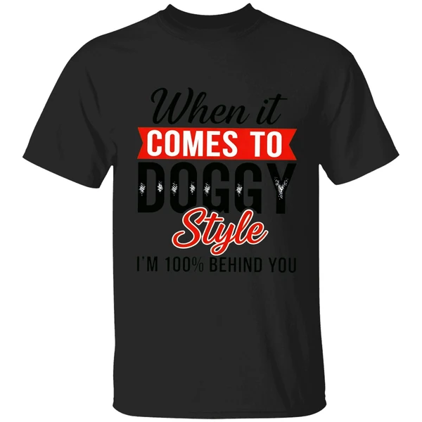 When It Comes To Doggy Style Im 100 Behind You Shirt - Image 7