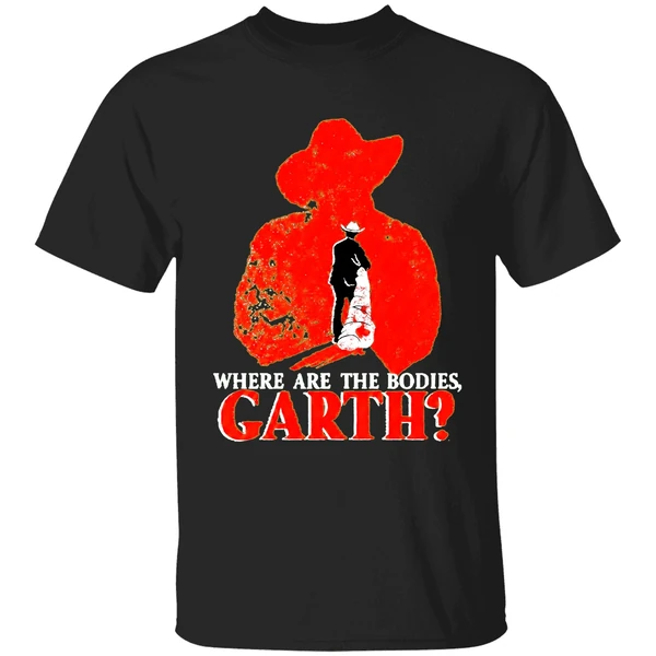 Where Are The Bodies Garth Shirt