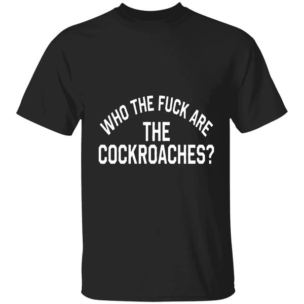 Who The Fck Are The Cockroaches Shirt