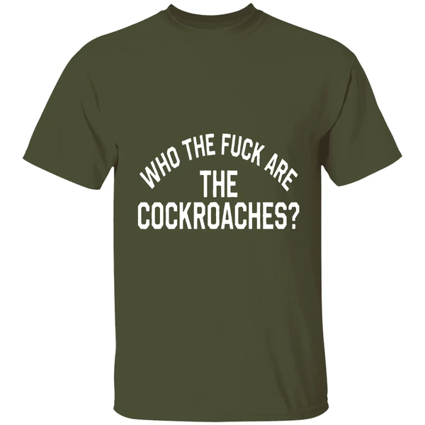 who the fck are the cockroaches shirt militarygreen