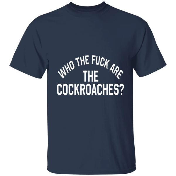 who the fck are the cockroaches shirt navy