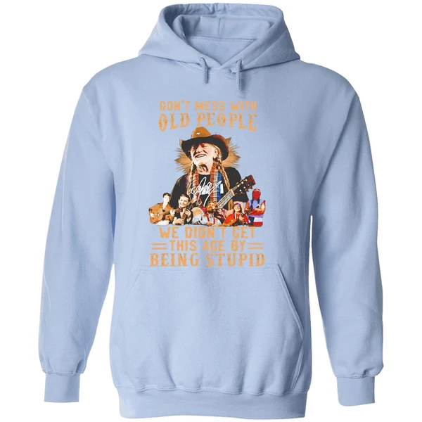 Willie Nelson Dont Mess With Old People We Didnt Get This Age By Being Stupid Hoodie - Image 4