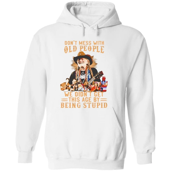 Willie Nelson Dont Mess With Old People We Didnt Get This Age By Being Stupid Hoodie - Image 8