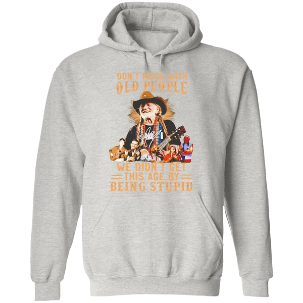 Willie Nelson Dont Mess With Old People We Didnt Get This Age By Being Stupid Hoodie - Image 9