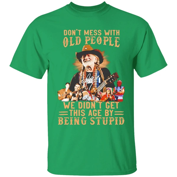 Willie Nelson Dont Mess With Old People We Didnt Get This Age By Being Stupid Shirt - Image 2