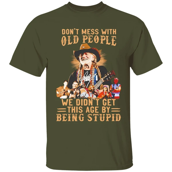 Willie Nelson Dont Mess With Old People We Didnt Get This Age By Being Stupid Shirt - Image 4