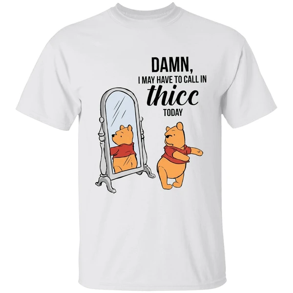 Winnie The Pooh Called Damn I May Have To Call In Thicc Today Shirt